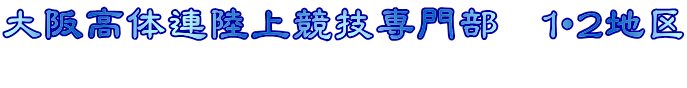 大阪高体連陸上競技専門部　１・２地区 